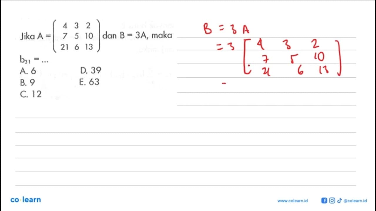 Jika A=(4 3 2 7 5 10 21 6 13) dan B=3A, maka b31 = ...