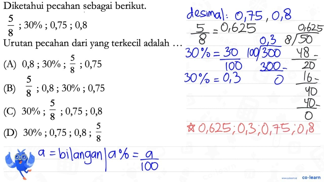 Diketahui pecahan sebagai berikut. (5)/(8) ; 30 % ; 0,75 ;