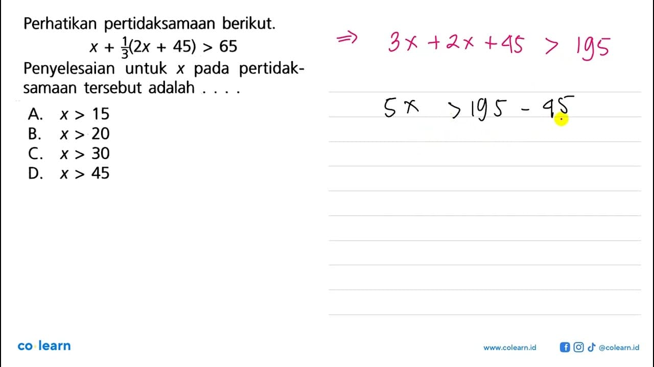 Perhatikan pertidaksamaan berikut. x + (1/3)(2x + 45) > 65