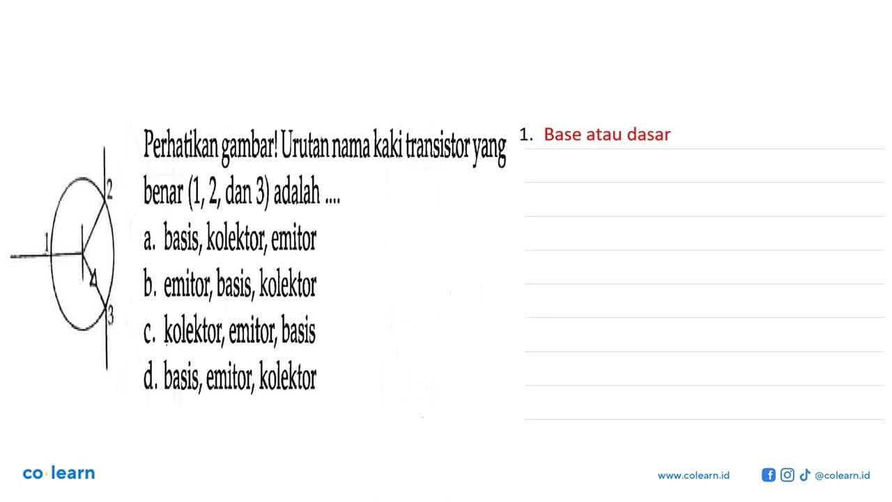 1 2 3 Perhatikan gambar! Urutan nama kaki transistor yang