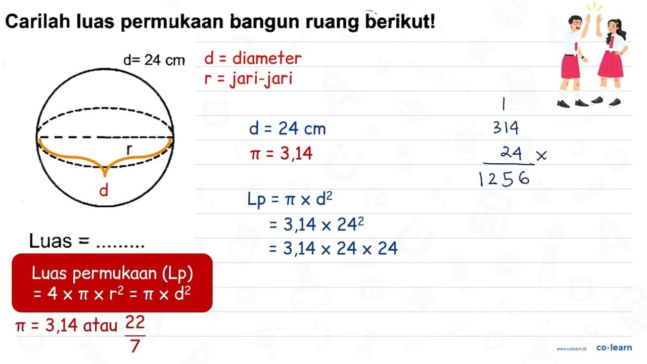 Carilah luas permukaan bangun ruang berikut! d= 24 cm r