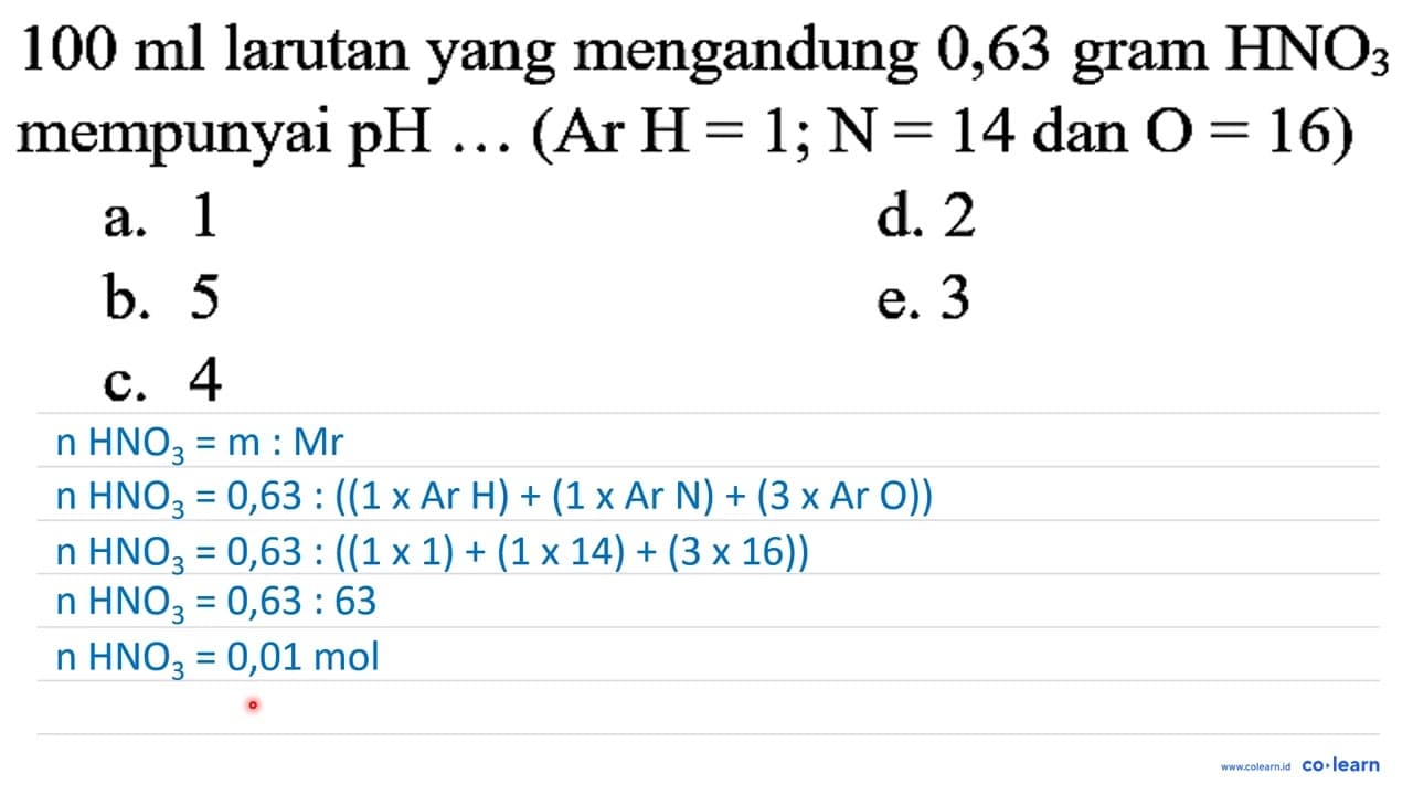 100 ml larutan yang mengandung 0,63 gram HNO_(3) mempunyai