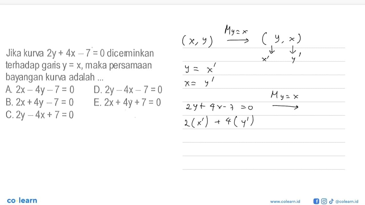 Jika kurva 2y+4x-7=0 dicemminkan terhadap garis y=x, maka