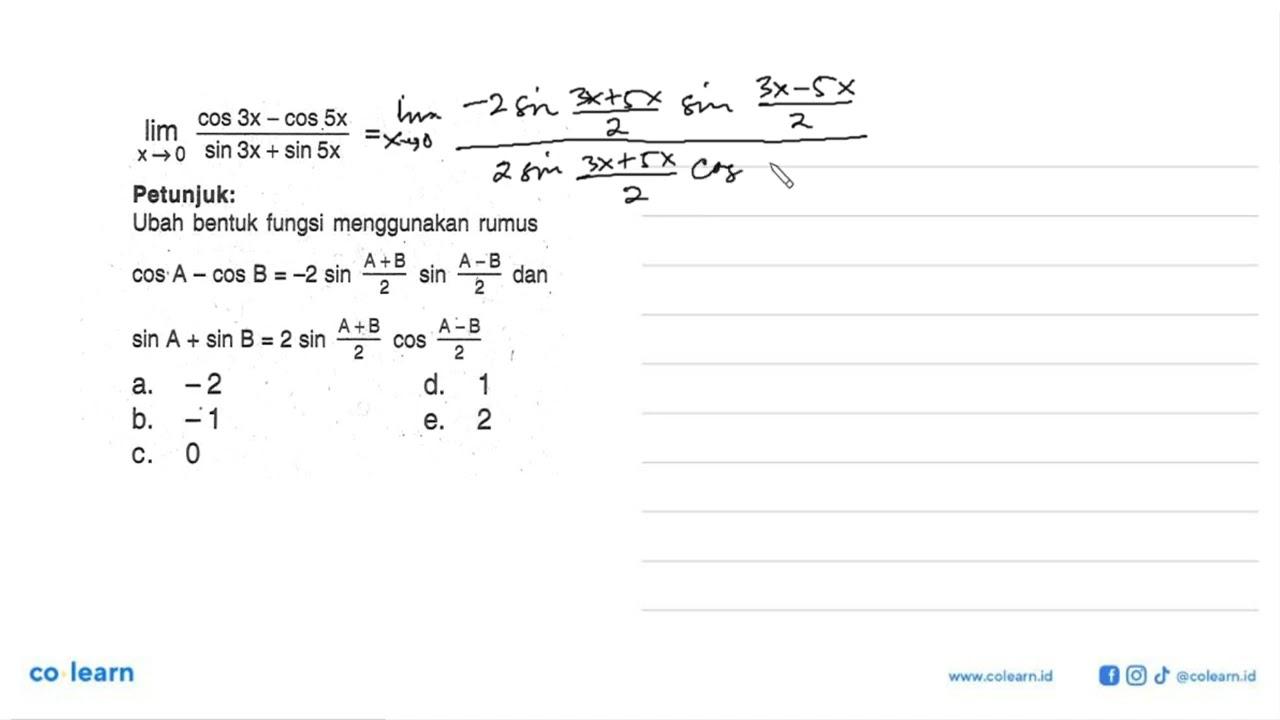 lim x -> 0 cos 3 x-cos 5 x/sin 3 x+sin 5 x=...Petunjuk:Ubah