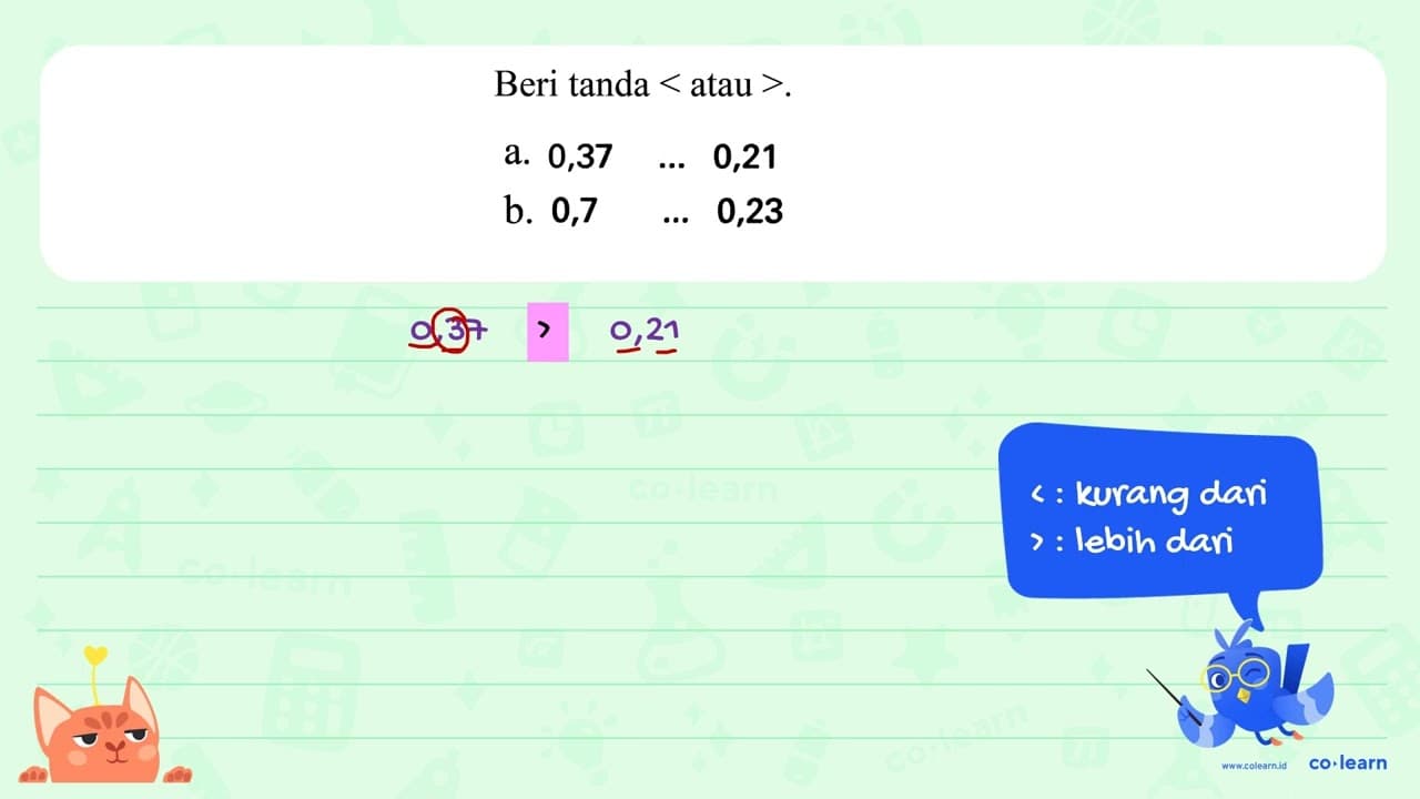 Beri tanda < atau > . { a. ) 0,37 ... 0,21 b. 0,7 ... 0,23