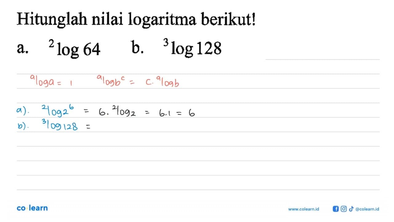 Hitunglah bilai logaritma berikut! a. 2log64 b. 3log128