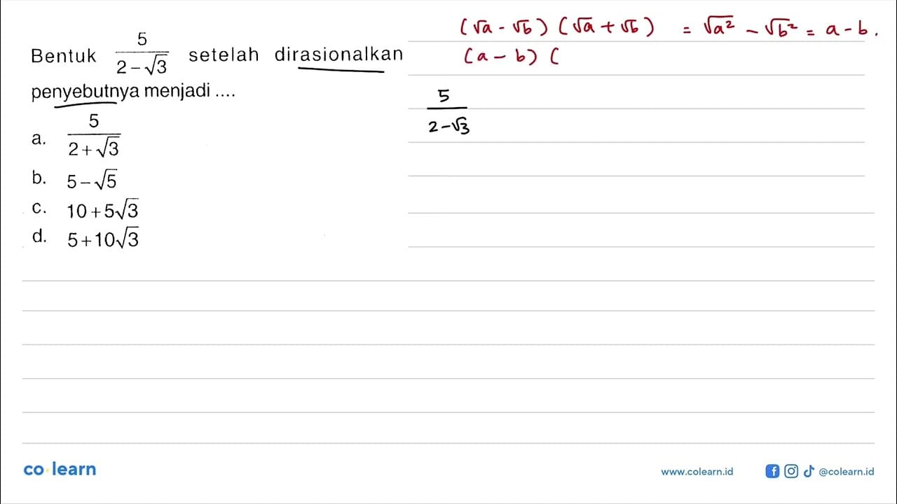 Bentuk 5 / (2-3^(1/2))setelah dirasionalkan penyebutnya