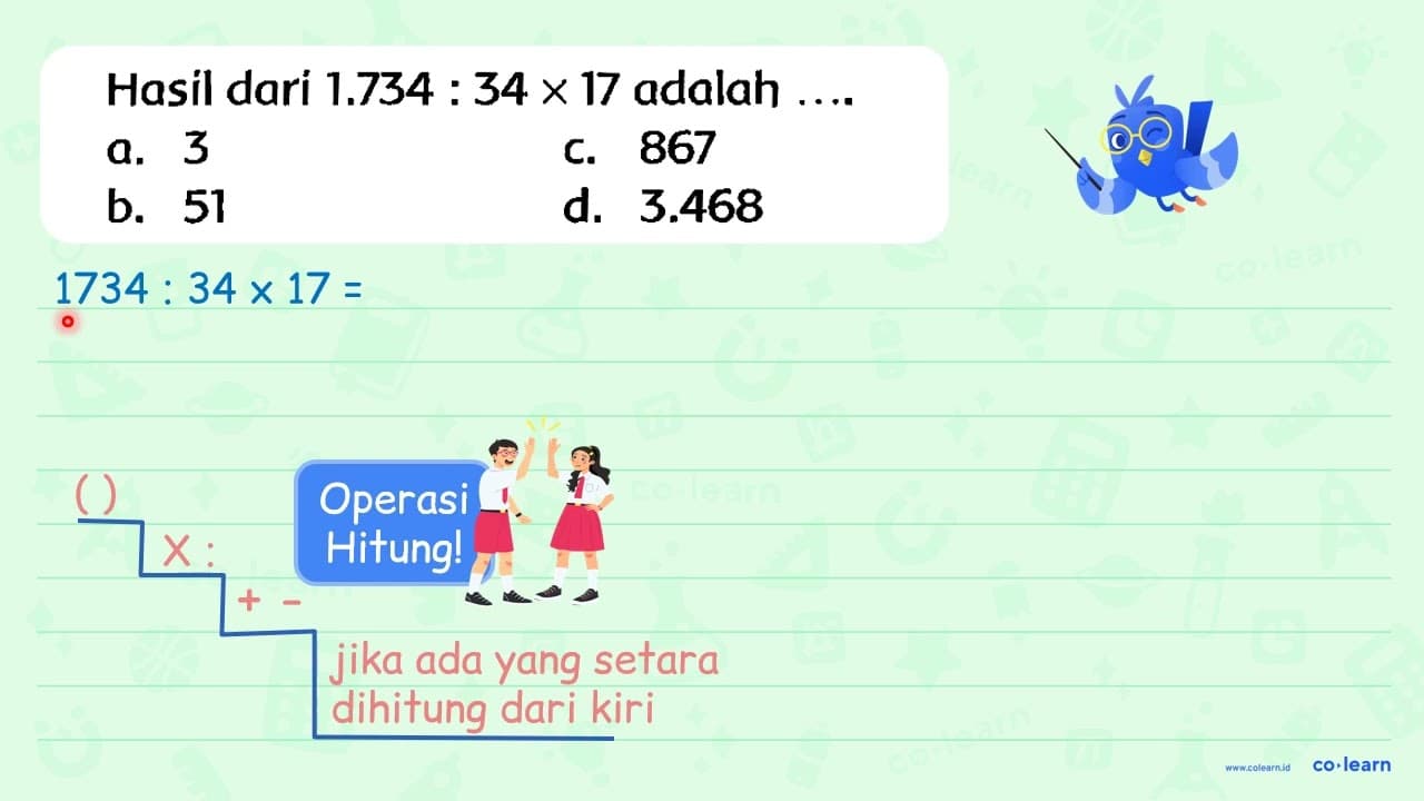 Hasil dari 1.734: 34 x 17 adalah a. 3 c. 867 b. 51 d. 3.468