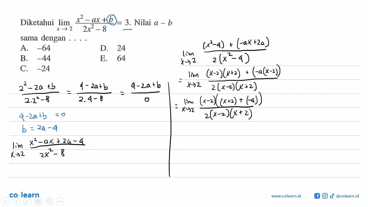 Diketahui lim x->2 (x^2-ax+b)/(2x^2-8)=3. Nilai a-b sama