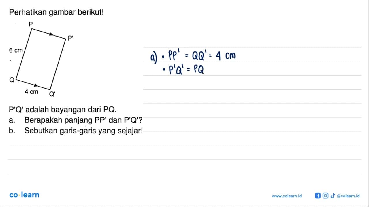 Perhatikan gambar berikut! P 6 cm Q 4 cm Q1 P1 P'Q' adalah