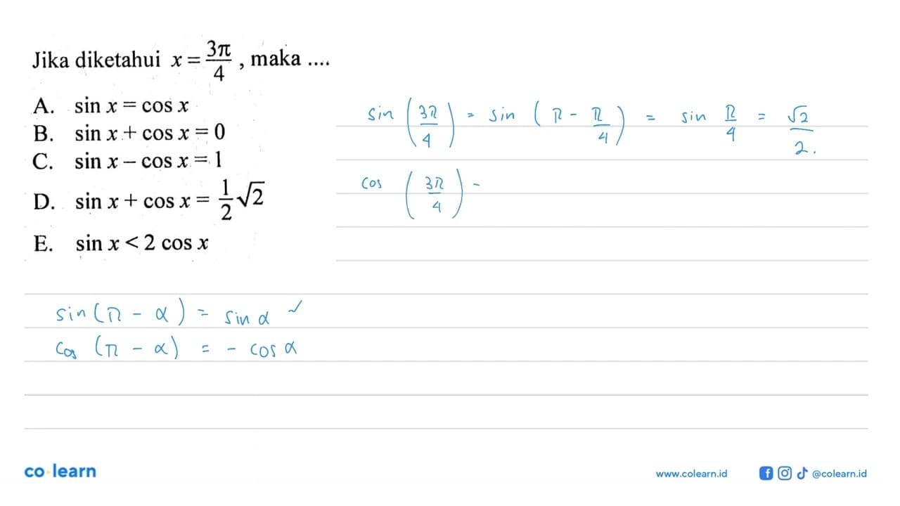 Jika diketahui x=(3 pi)/4, maka .... A. sin x=cos x B. sin