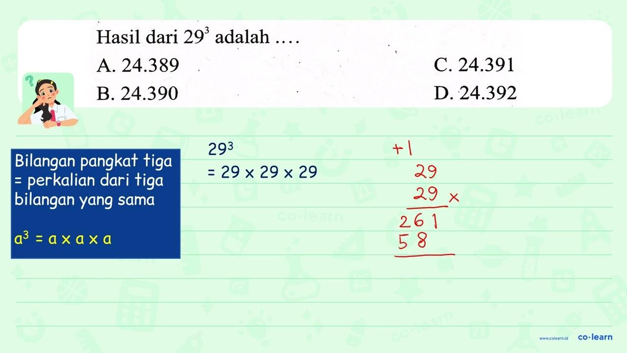 Hasil dari 29^(3) adalah ... . A. 24.389 C. 24.391 B.