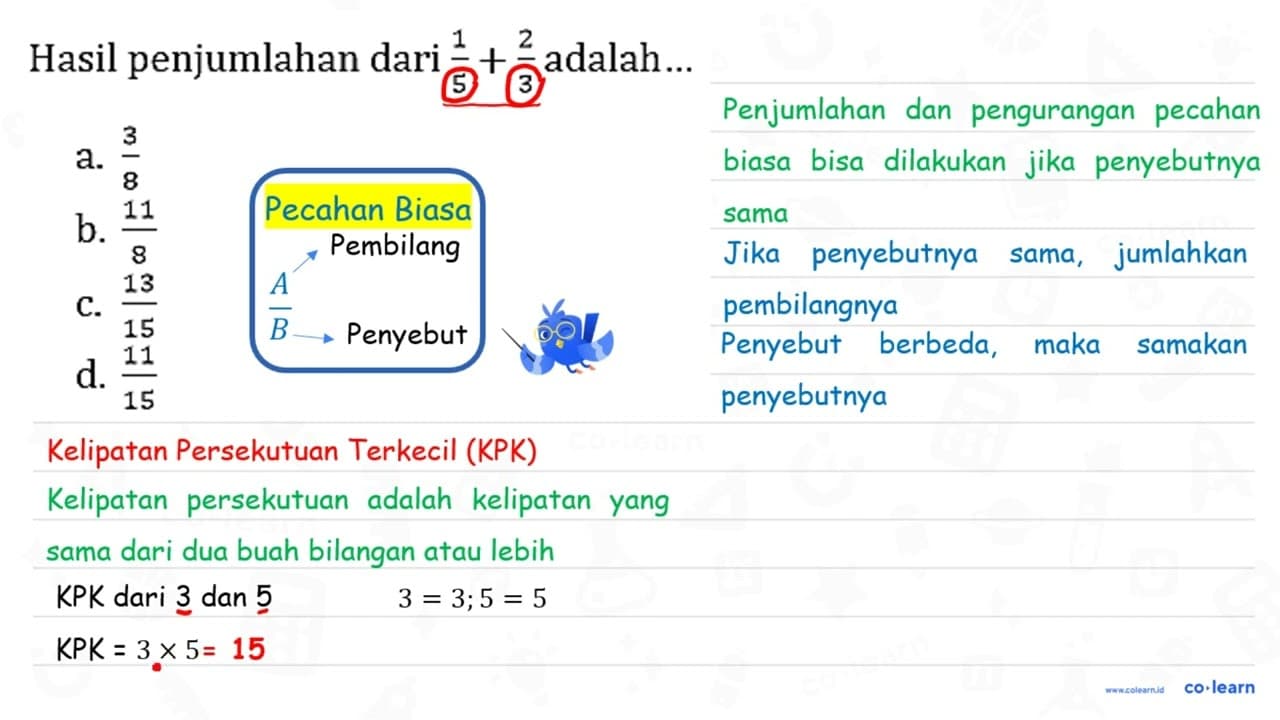 Hasil penjumlahan dari (1)/(5)+(2)/(3) adalah... a. (3)/(8)