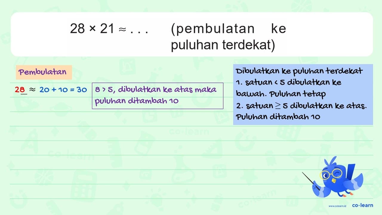 28 x 21 = ... (pembulatan ke puluhan terdekat)