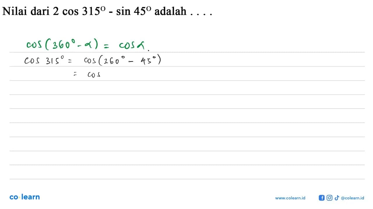 Nilai dari 2 cos 315-sin 45 adalah ...