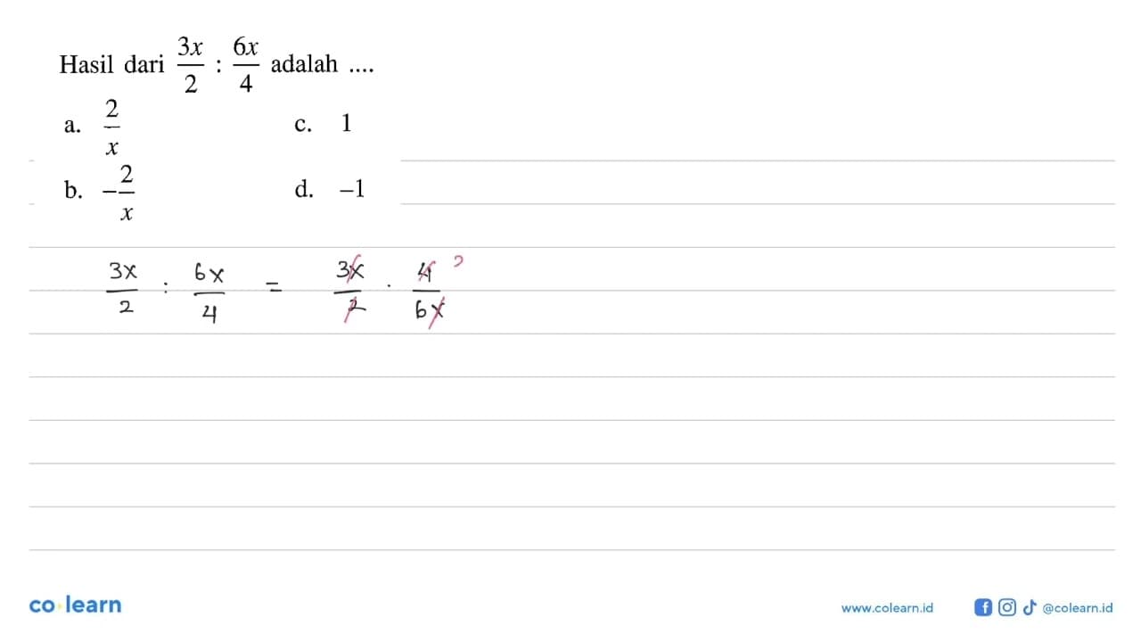 Hasil dari (3x/2) : (6x/4) adalah .... a. 2/x b. -2/x c. 1