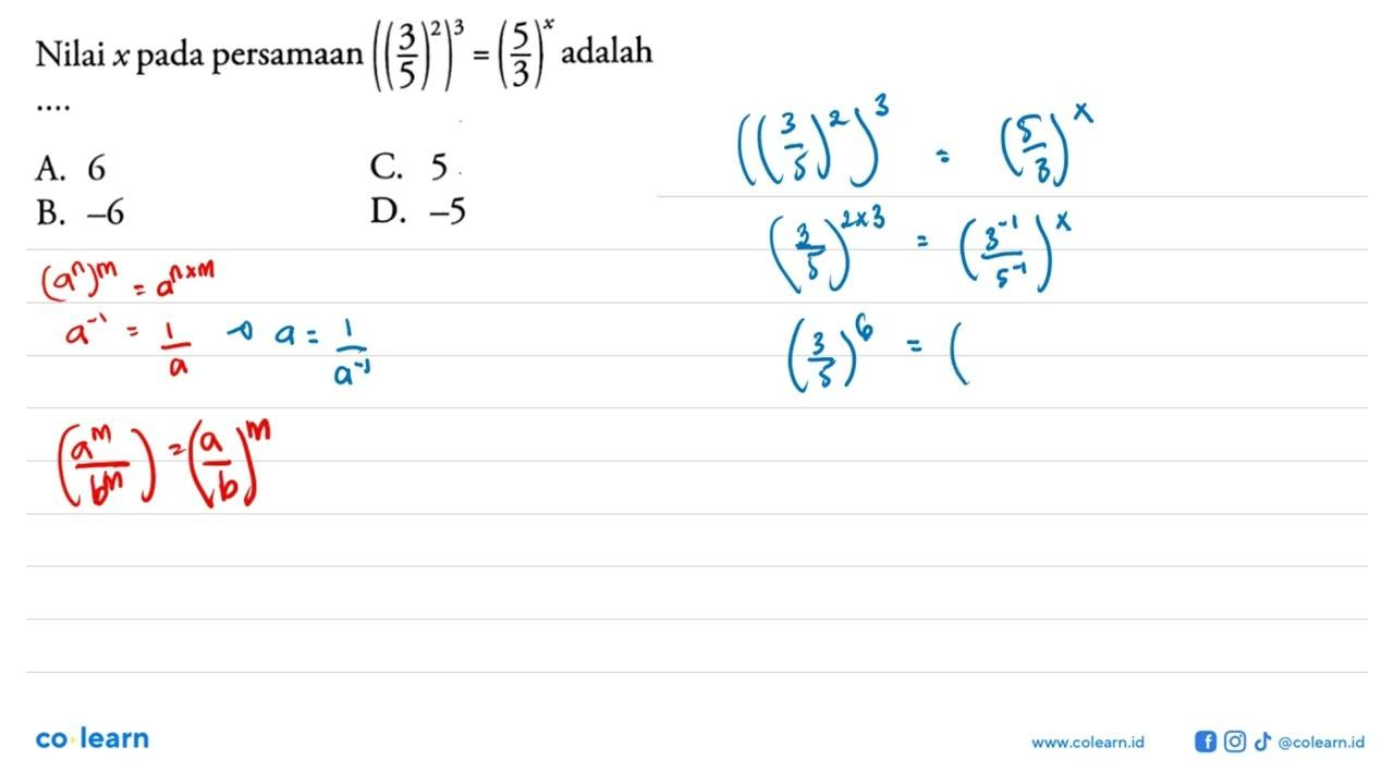 Nilai x pada persamaan ((3/5)^2)^3 = (5/3)^x adalajh ....