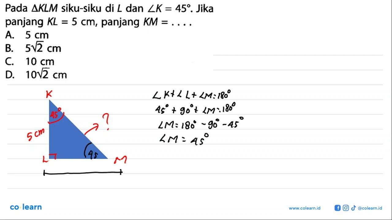 Pada segitiga KLM siku-siku di L dan sudut K=45. Jika