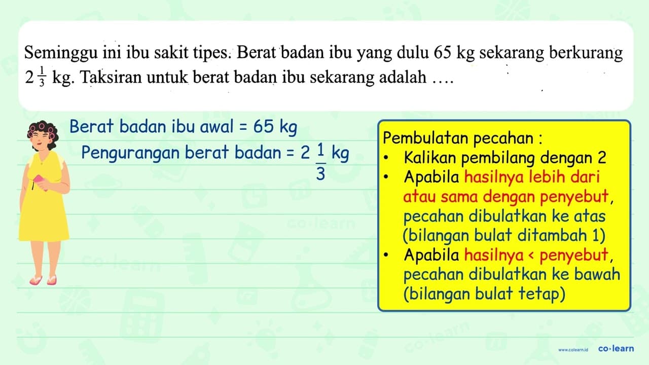 Seminggu ini ibu sakit tipes. Berat badan ibu yang dulu 65