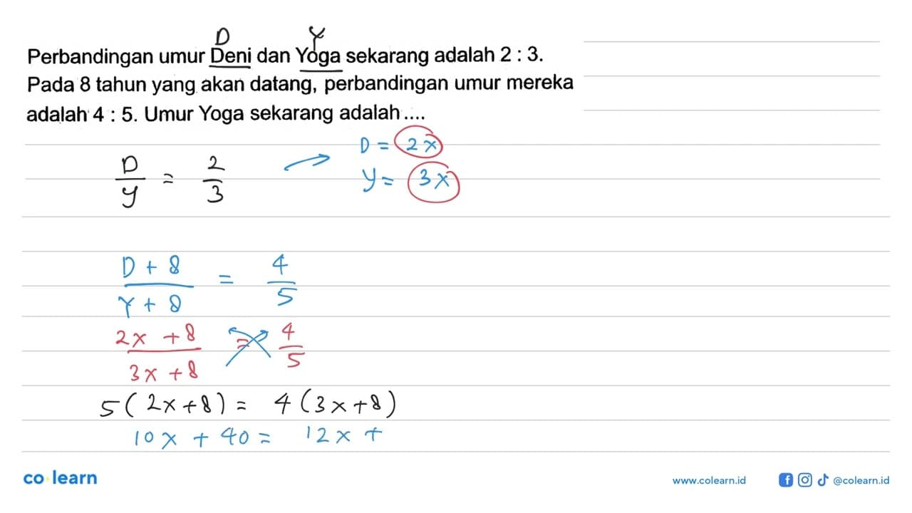 Perbandingan umur Deni dan Yoga sekarang adalah 2:3. Pada 8