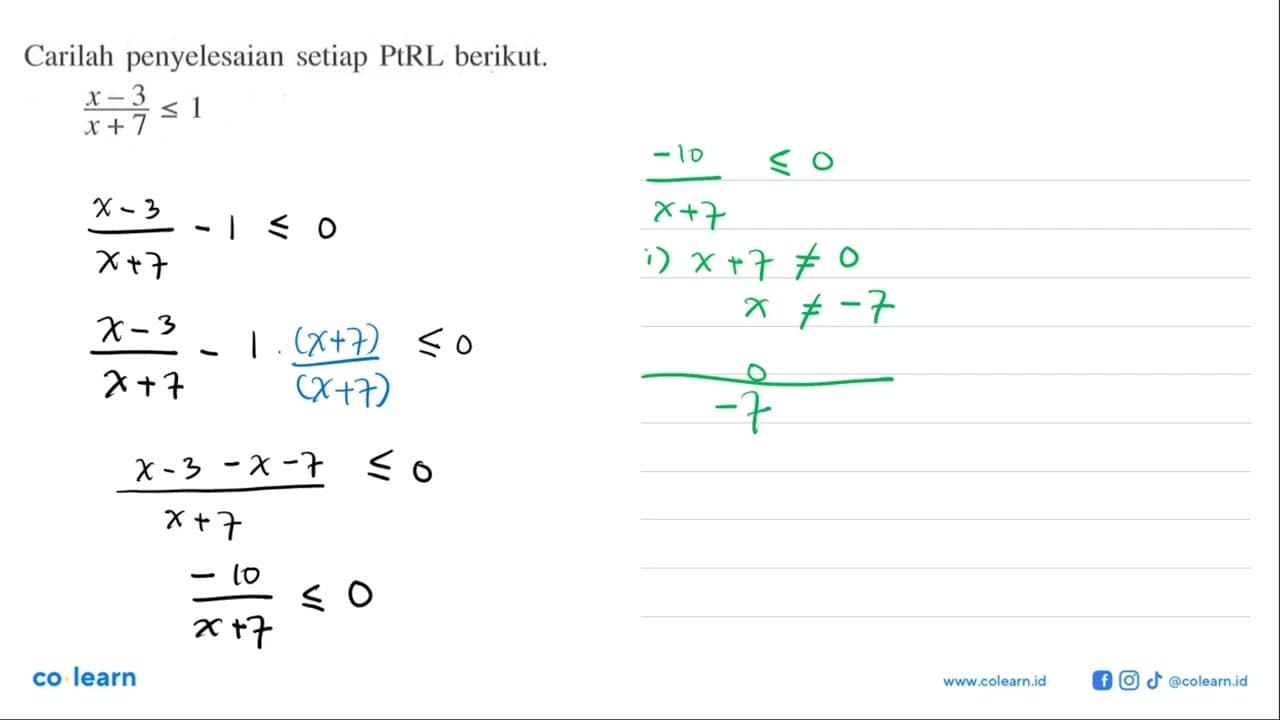 Carilah penyelesaian setiap PtRL berikut. (x-3)/(x+7)<=1