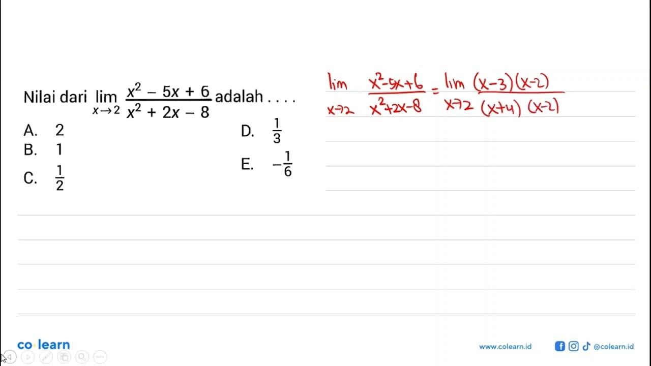 Nilai dari limit x->2 (x^2-5x+6)/(x^2+2x-8) adalah ...