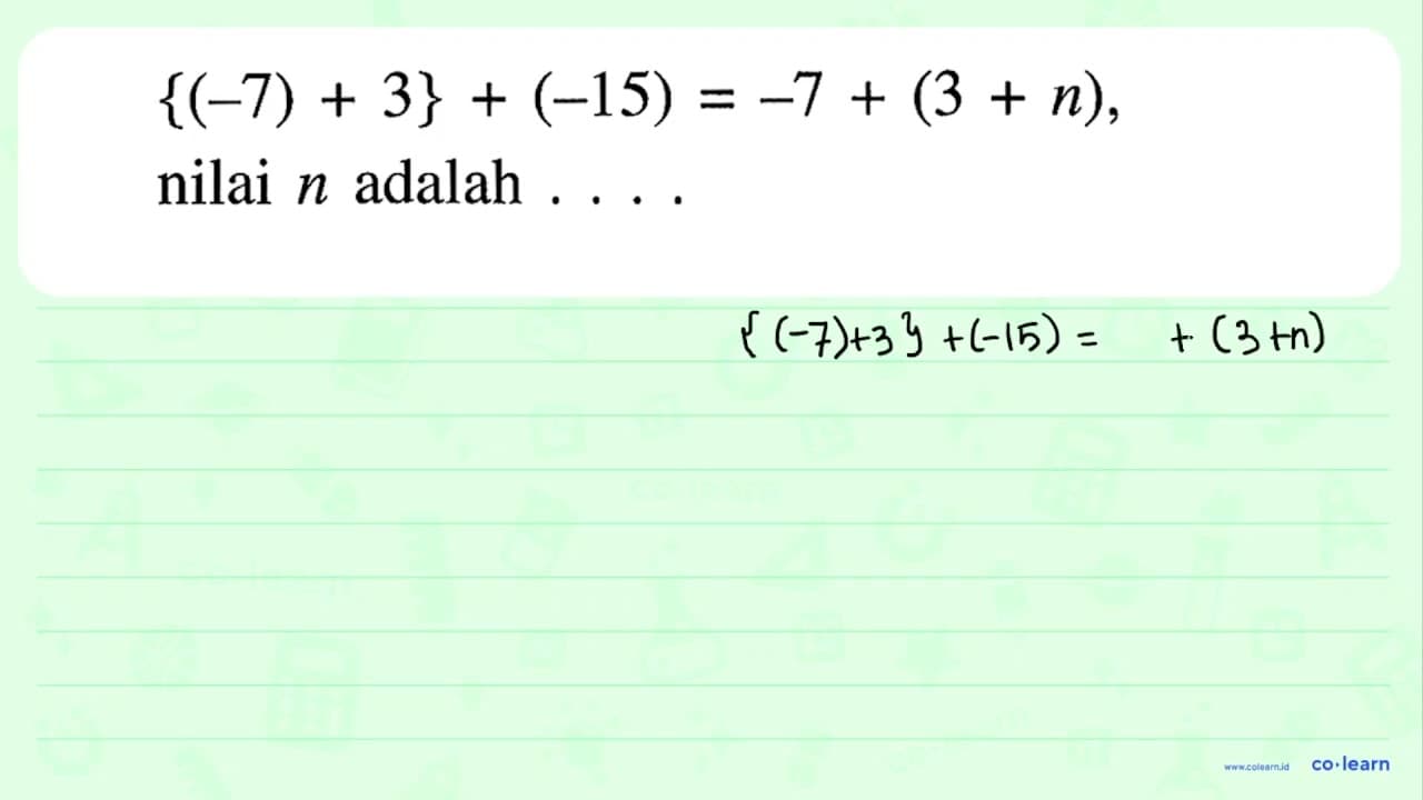 {(-7) + 3} + (-15) = -7 + (3 + n), nilai n adalah ...