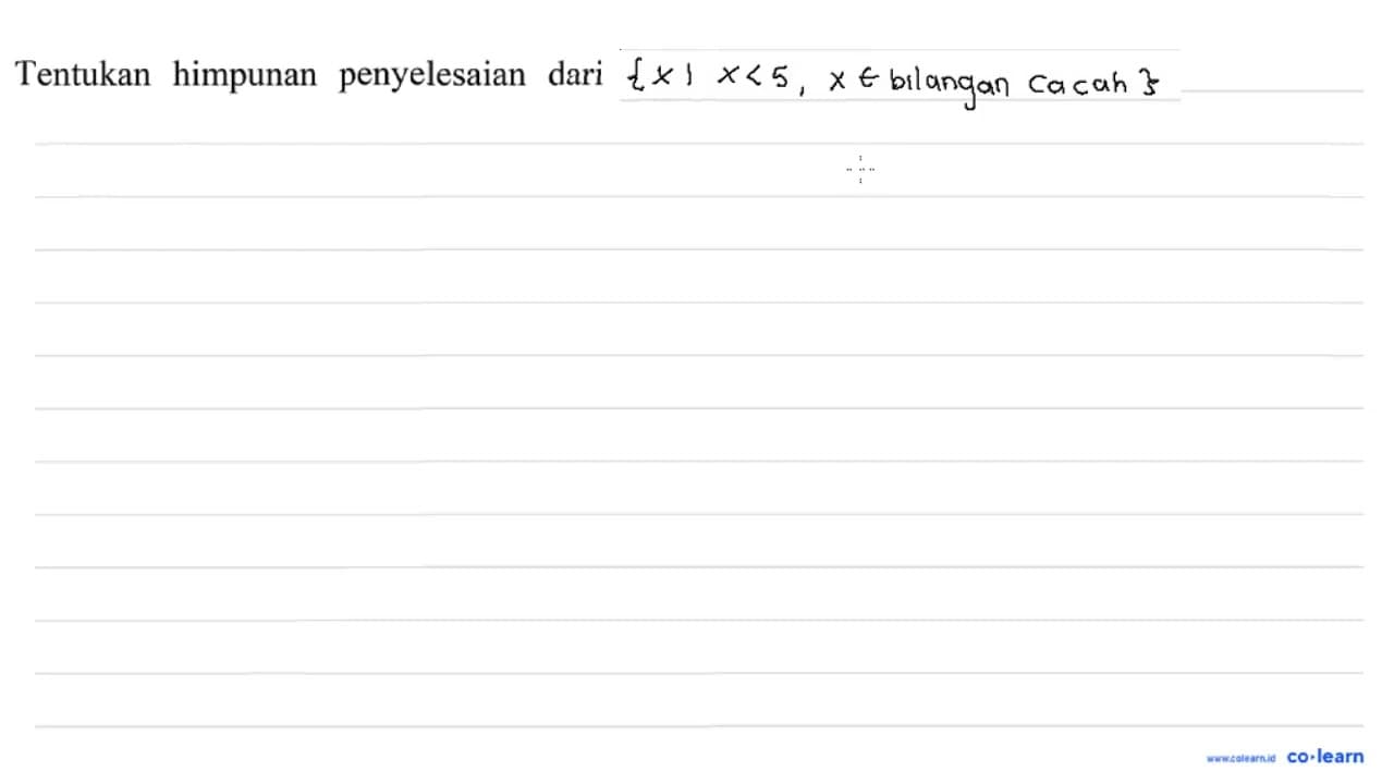 Tentukan himpunan penyelesaian dari {x<5, x e bilangan