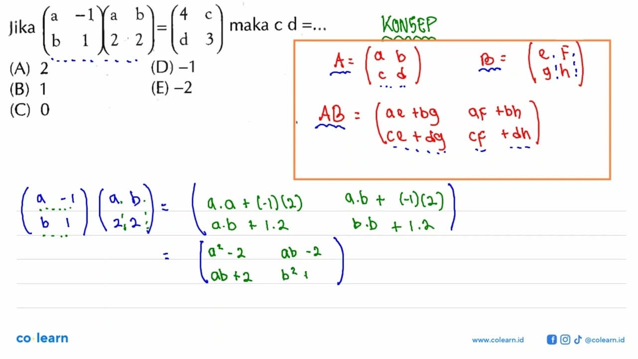 Jika (a -1 b 1)(a b 2 2)=(4 c d 3) maka c d= ....