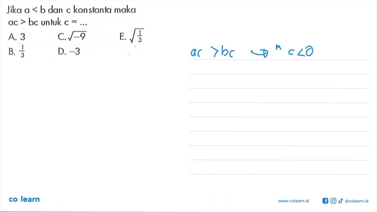 Jika a < b dan c konstanta maka ac > bc untuk c = ...