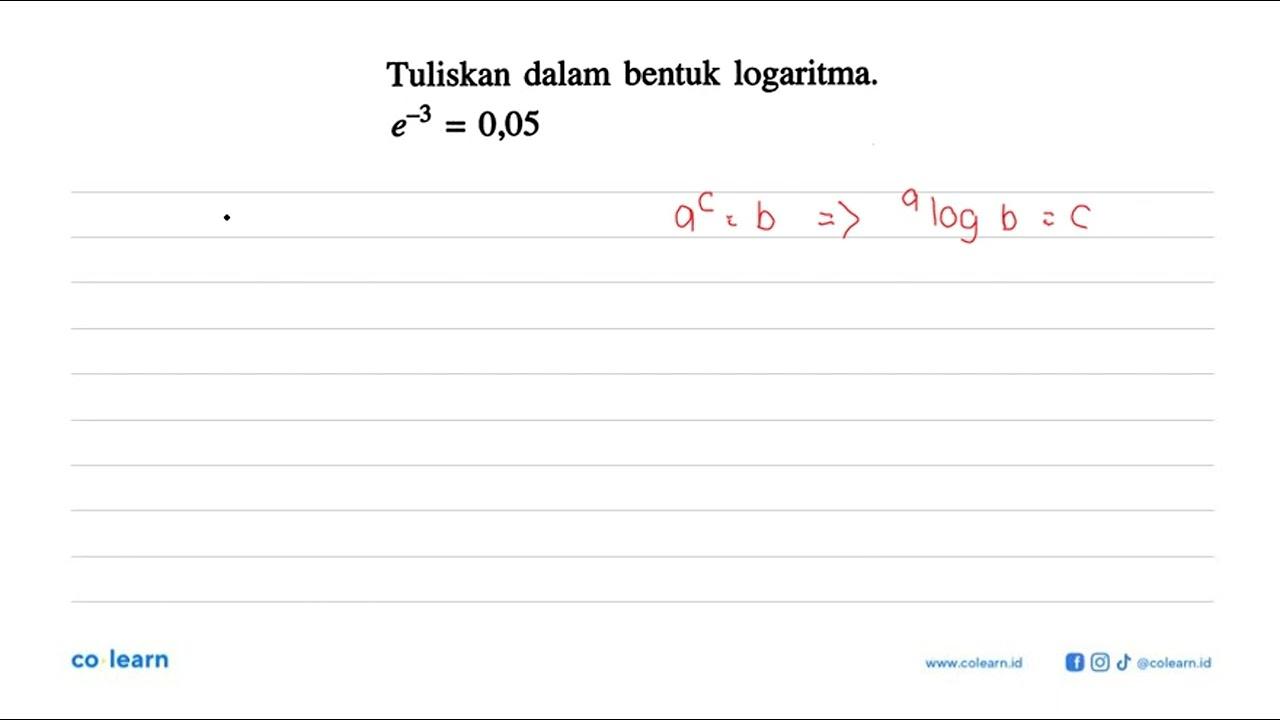 Tuliskan dalam bentuk logaritma. e^-3=0,05