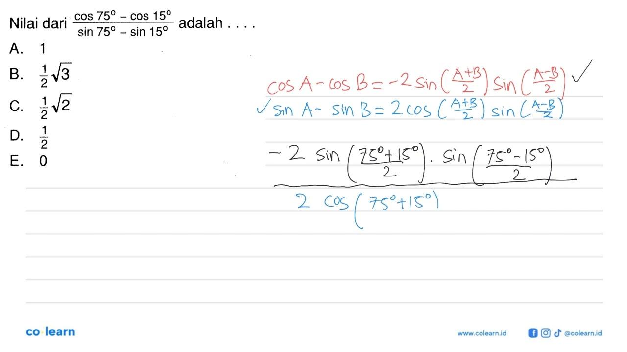 Nilai dari (cos 75-cos 15)/(sin 75-sin 15) adalah ....