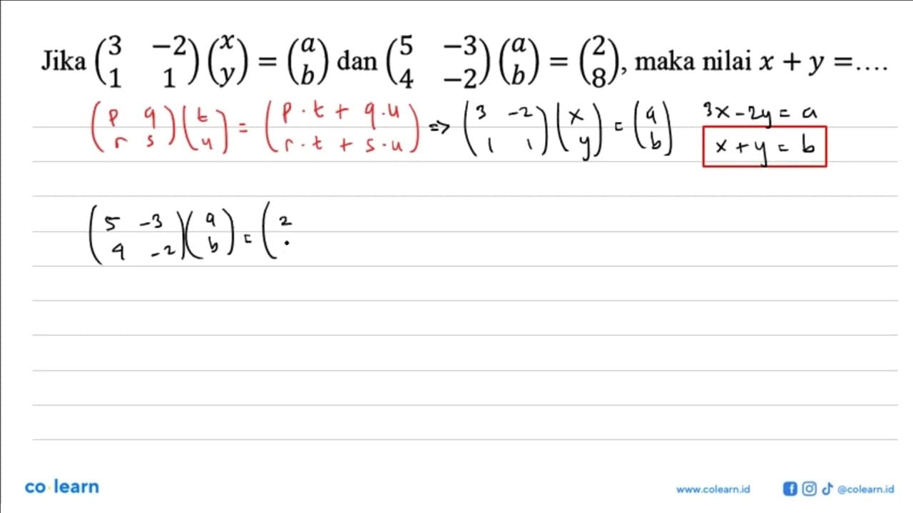 Jika (3 -2 1 1)(x y)=(a b) dan (5 -3 4 -2)(a b)=(2 8), maka