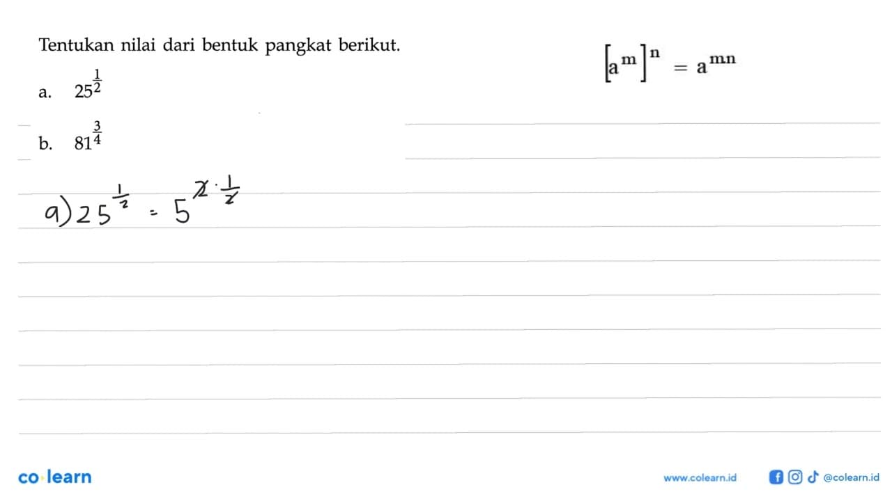 Tentukan nilai dari bentuk pangkat berikut. a. 25^(1/2) b.