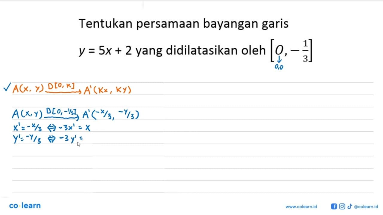 Tentukan persamaan bayangan garis y=5x+2 yang didilatasikan