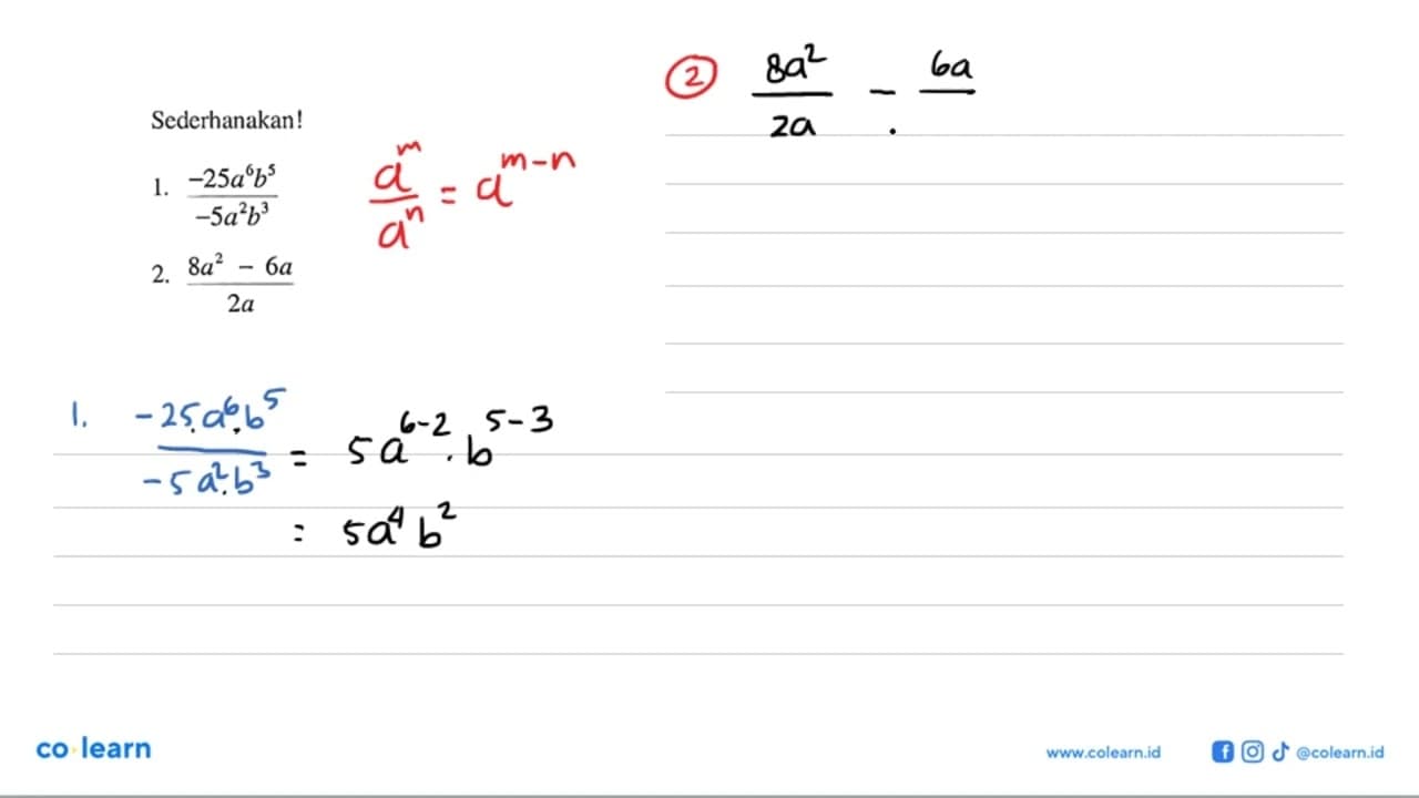 Sederhanakan! a. (-25a^6b^5)/(-5a^2b^3) b. (8a^2-6a)/2a