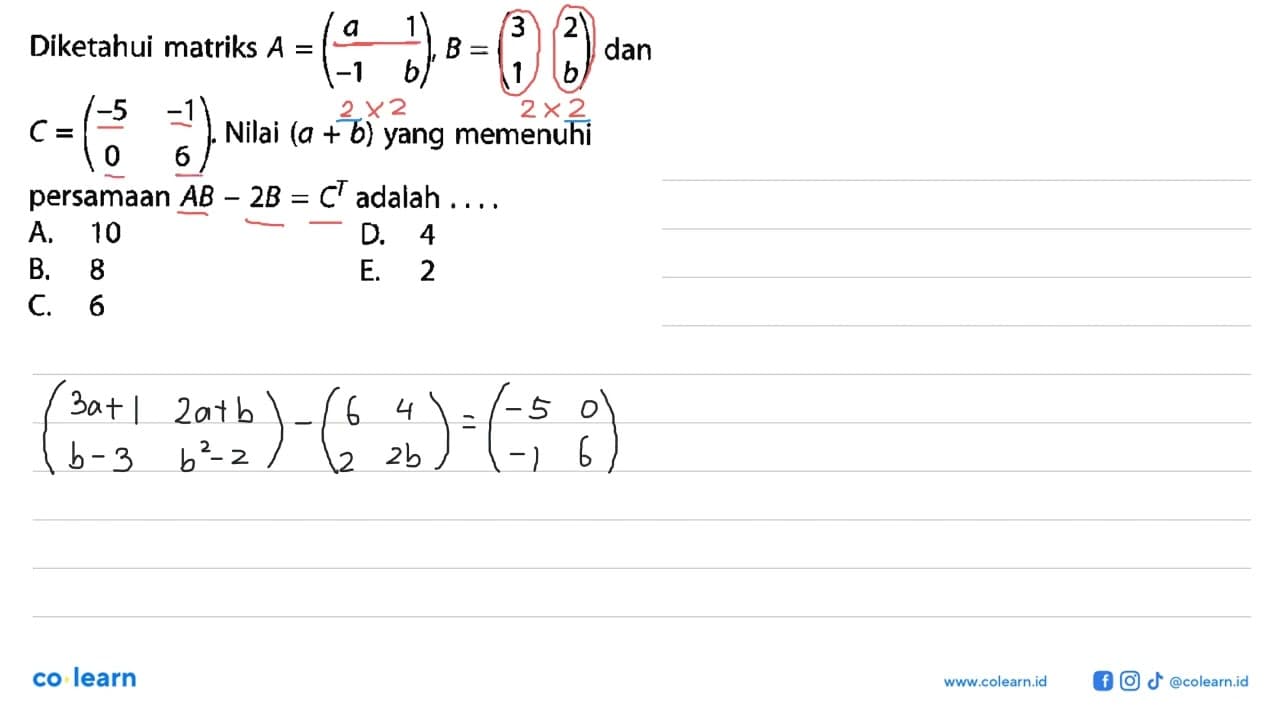 Diketahui matriks A=(a 1 -1 b), B=(3 2 1 b), dan C=(-5 -1 0