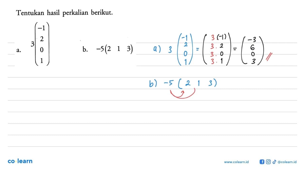 Tentukan hasil perkalian berikut. a. 3(-1 2 0 1) b. -5(2 1