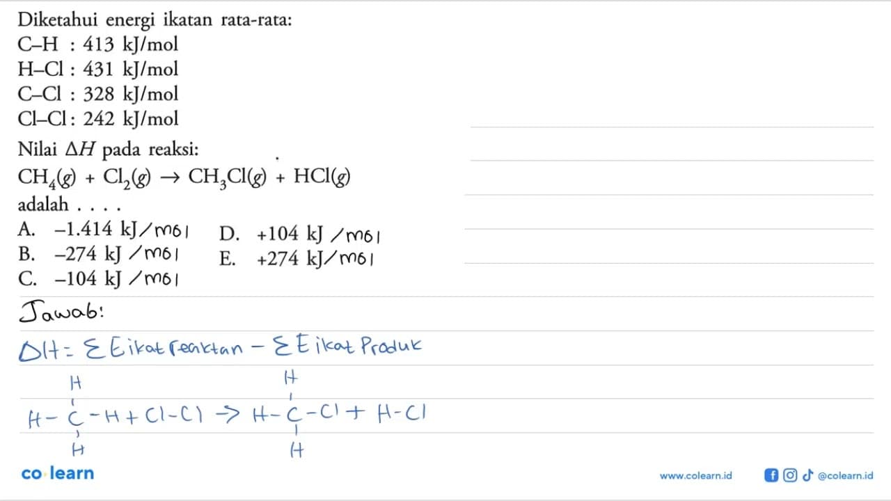 Diketahui energi ikatan rata-rata:C-H: 413 kJ/mol H-Cl: 431