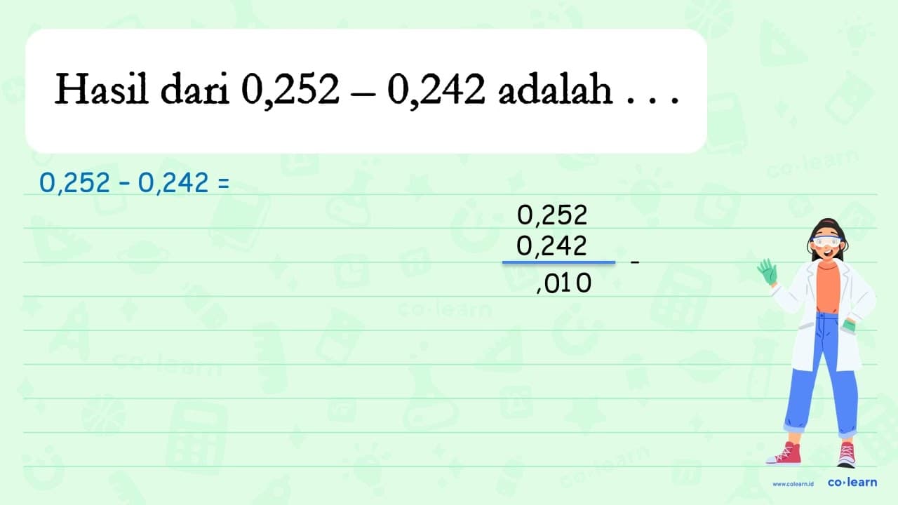 Hasil dari 0,252 - 0,242 adalah ...