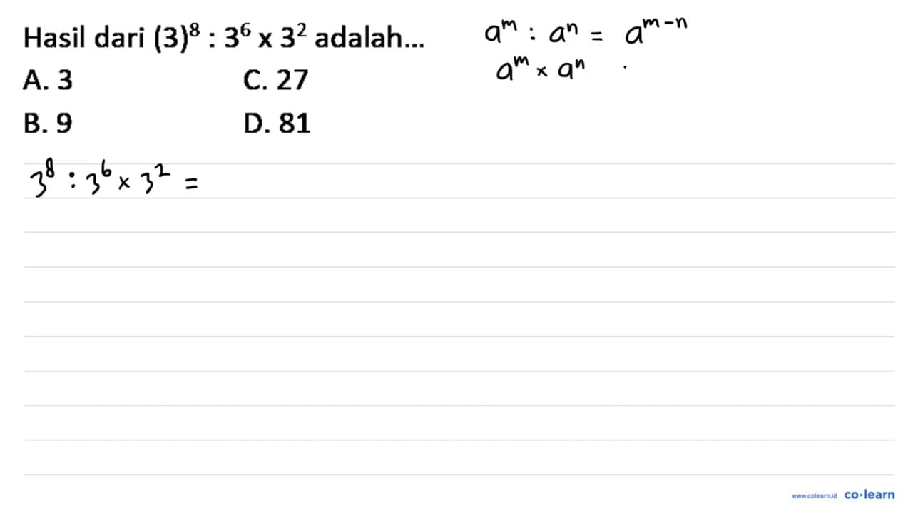 Hasil dari (3)^(8): 3^(6) x 3^(2) adalah... A. 3 C. 27 B. 9