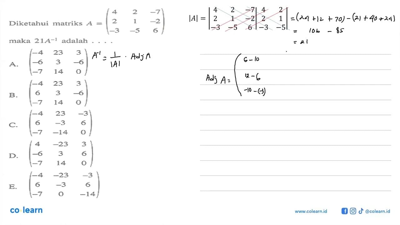 Diketahui matriks A=(4 2 -7 2 1 -2 -3 -5 6) maka 21 IA^(-1)