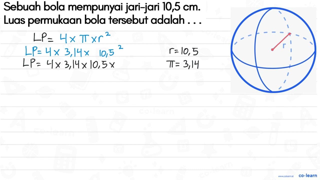 Sebuah bola mempunyai jari-jari 10,5 cm. Luas permukaan