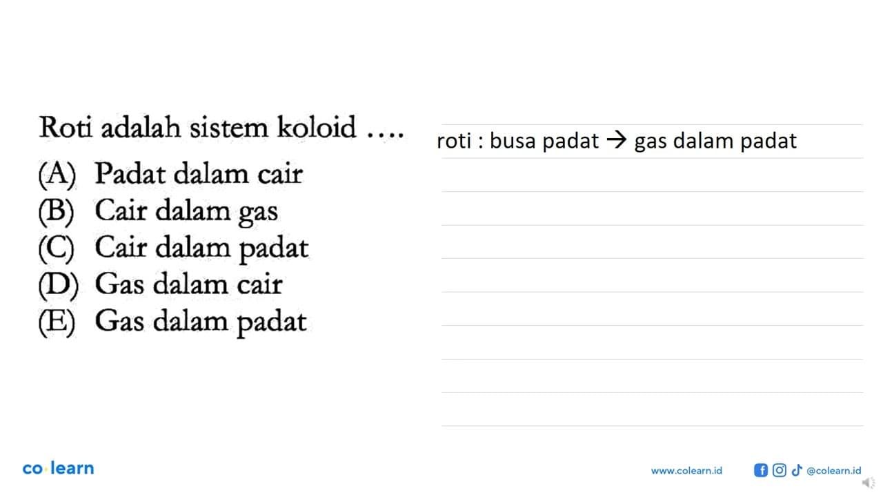 Roti adalah sistem koloid ....(A) Padat dalam cair (B) Cair