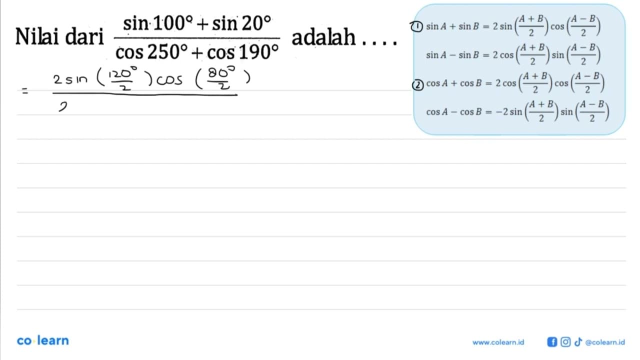 Nilai dari (sin 100+sin 20)/(cos 250+cos 190) adalah ....