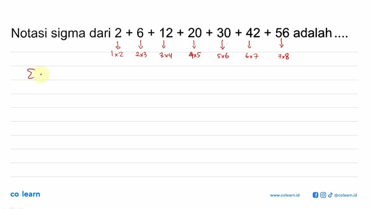 Notasi sigma dari 2 + 6 + 12 + 20 + 30 + 42 + 56 adalah...