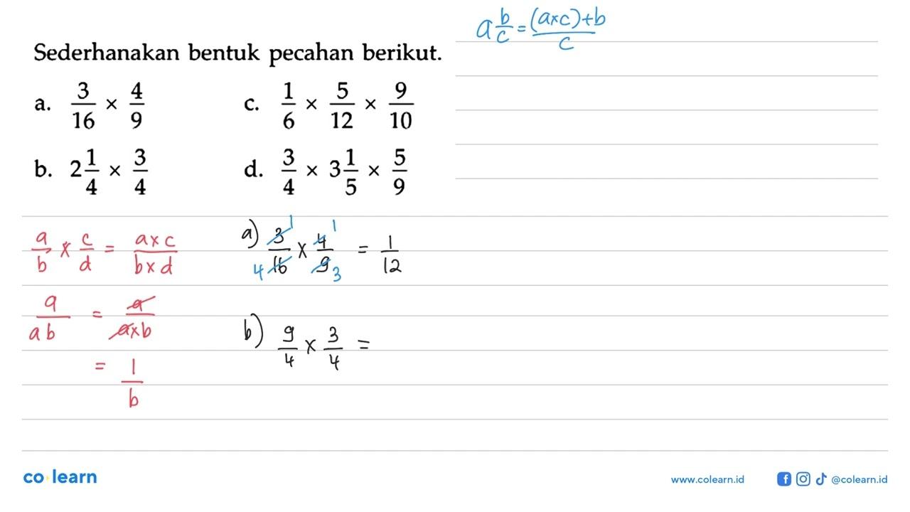 Sederhankan bentuk pecahan berikut. a. 3/16 x 4/9 b. 2 1/4