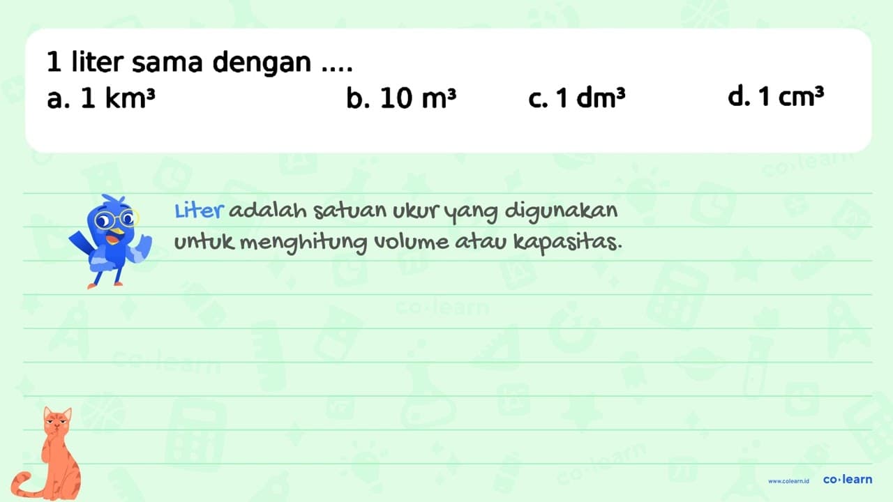 1 liter sama dengan .... a. 1 km^3 b. 10 m^3 C. 1 dm^3 d. 1