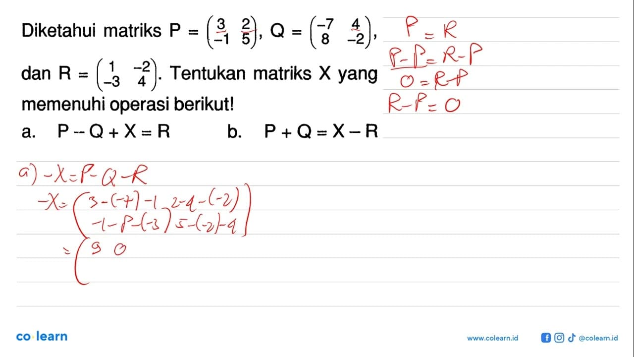 Diketahui matriks P=(3 2 -1 5), Q=(-7 4 8 -2) dan R=(1 -2