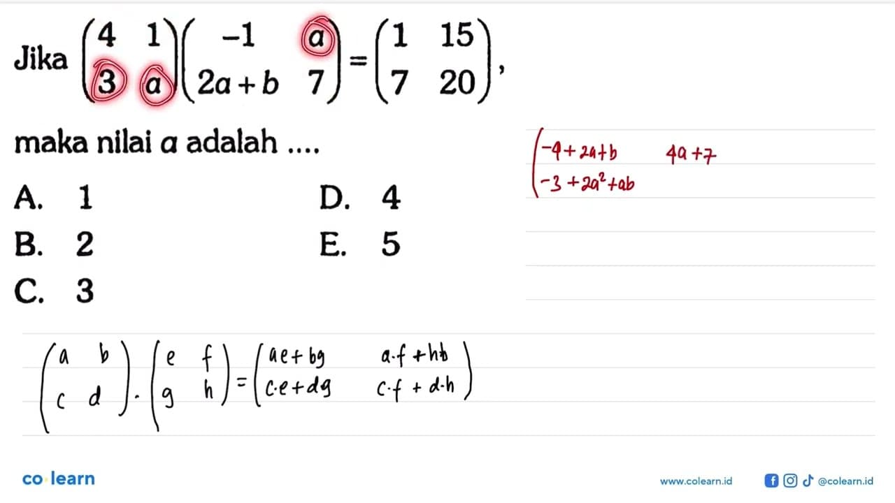 Jika (4 1 3 a)(-1 a 2a+b 7)=(1 15 7 20) maka nilai a adalah